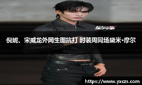 倪妮、宋威龙外网生图抗打 时装周同场黛米·摩尔